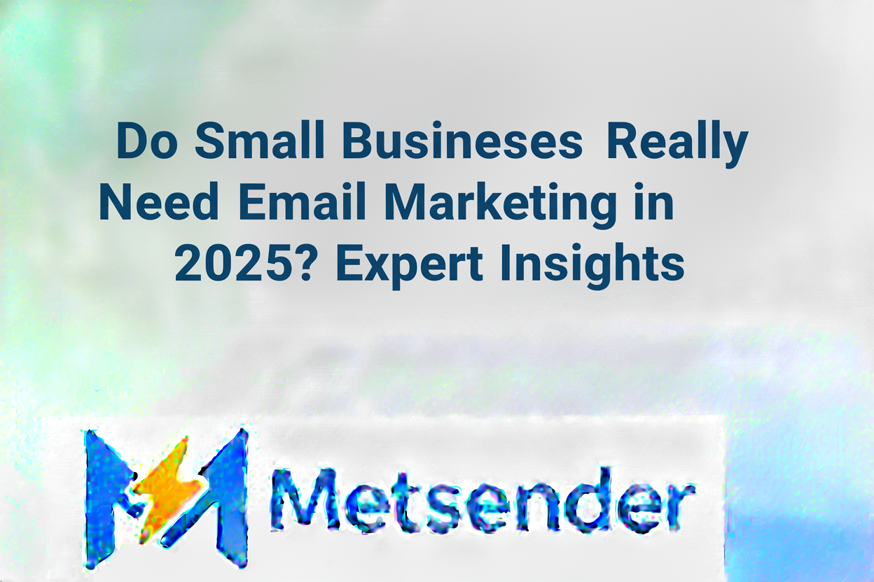 Do Small Businesses Really Need Email Marketing in 2025? Expert Insights
