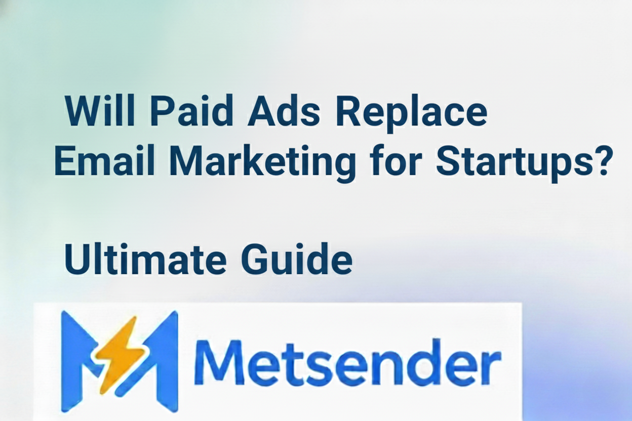 Will Paid Ads Replace Email Marketing for Startups? Ultimate Guide