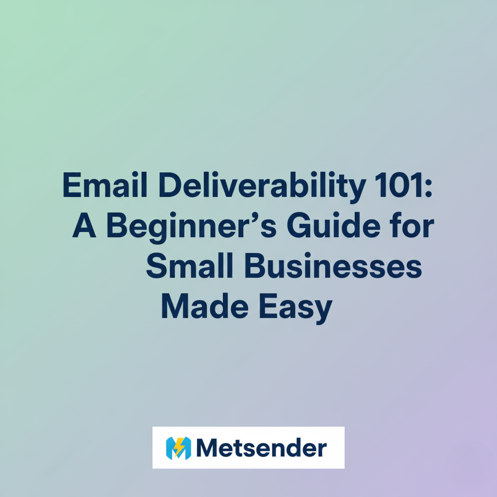 Email Deliverability 101: A Beginner’s Guide for Small Businesses Made Easy